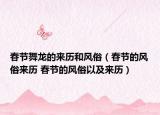 春節(jié)舞龍的來(lái)歷和風(fēng)俗（春節(jié)的風(fēng)俗來(lái)歷 春節(jié)的風(fēng)俗以及來(lái)歷）