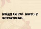 攘夷是什么意思?。ㄈ烈脑趺醋x 攘夷的讀音和解釋）