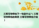 三軍可奪帥也下一句是什么?（三軍可奪帥也的意思 三軍可奪帥也介紹）