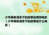 少年英雄潘冬子的故事是哪部電影（少年英雄潘冬子的故事是什么電影）