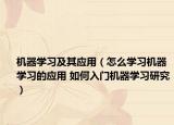 機(jī)器學(xué)習(xí)及其應(yīng)用（怎么學(xué)習(xí)機(jī)器學(xué)習(xí)的應(yīng)用 如何入門機(jī)器學(xué)習(xí)研究）