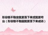 形容極不穩(wěn)定就要落下來或就要垮臺(tái)（形容極不穩(wěn)固就要落下來成語）