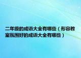 二年級的成語大全有哪些（形容教室氛圍好的成語大全有哪些）