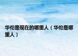 華佗是現(xiàn)在的哪里人（華佗是哪里人）