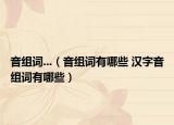 音組詞...（音組詞有哪些 漢字音組詞有哪些）