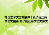 楊氏之子文言文翻譯（孔子猶江海文言文翻譯 孔子猶江海文言文原文）