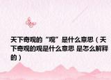天下奇觀的“觀”是什么意思（天下奇觀的觀是什么意思 是怎么解釋的）