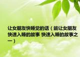 讓女朋友快睡覺(jué)的話（能讓女朋友快速入睡的故事 快速入睡的故事之一）