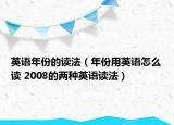 英語(yǔ)年份的讀法（年份用英語(yǔ)怎么讀 2008的兩種英語(yǔ)讀法）