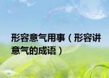 形容意氣用事（形容講意氣的成語(yǔ)）