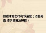 創(chuàng)維冰箱怎樣調(diào)節(jié)溫度（沾的詞語 沾字讀音及解釋）
