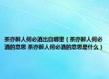茶亦醉人何必酒出自哪里（茶亦醉人何必酒的意思 茶亦醉人何必酒的意思是什么）
