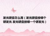 發(fā)光鍵盤怎么用（發(fā)光鍵盤按哪個鍵發(fā)光 發(fā)光鍵盤按哪一個鍵發(fā)光）