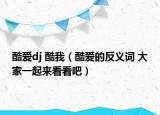 酷愛dj 酷我（酷愛的反義詞 大家一起來看看吧）