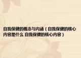 自我保健的概念與內涵（自我保健的核心內容是什么 自我保健的核心內容）