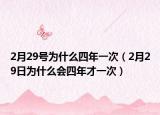 2月29號為什么四年一次（2月29日為什么會四年才一次）