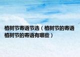 植樹節(jié)寄語節(jié)選（植樹節(jié)的寄語 植樹節(jié)的寄語有哪些）