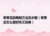 旱黃瓜的腌制方法及步驟（旱黃瓜怎么做好吃又簡單）