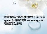 怎樣注銷qq授權登錄的軟件（connect.qqcom注銷授權管理 connectqqcom電腦版怎么注銷）