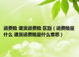 運費險 退貨運費險 區(qū)別（運費險是什么 退貨運費險是什么意思）