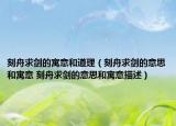 刻舟求劍的寓意和道理（刻舟求劍的意思和寓意 刻舟求劍的意思和寓意描述）