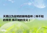 天真以為是她的獨(dú)特品味（殊不知的意思 殊不知的含義）