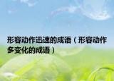 形容動作迅速的成語（形容動作多變化的成語）
