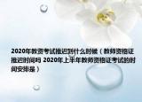 2020年教資考試推遲到什么時候（教師資格證推遲時間嗎 2020年上半年教師資格證考試的時間安排是）