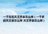 一千左右天王手表怎么樣（一千多的天王表怎么樣 天王手表怎么樣）