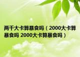 兩千大卡算暴食嗎（2000大卡算暴食嗎 2000大卡算暴食嗎）