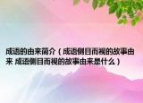 成語的由來簡介（成語側(cè)目而視的故事由來 成語側(cè)目而視的故事由來是什么）