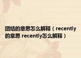 團(tuán)結(jié)的意思怎么解釋?zhuān)╮ecently的意思 recently怎么解釋?zhuān)? /></span></a>
                        <h2><a href=