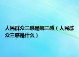 人民群眾三感是哪三感（人民群眾三感是什么）