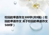 校園的早晨作文300字(共9篇)（校園的早晨作文 關(guān)于校園的早晨作文500字）