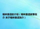 格林童話(huà)的介紹（格林童話(huà)故事簡(jiǎn)介 關(guān)于格林童話(huà)簡(jiǎn)介）