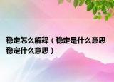 穩(wěn)定怎么解釋（穩(wěn)定是什么意思 穩(wěn)定什么意思）