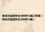 有關(guān)元旦的作文300字六篇三年級(jí)（有關(guān)元旦的作文300字六篇）