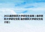 2021南京醫(yī)科大學研究生官網(wǎng)（南京醫(yī)科大學研究生院 南京醫(yī)科大學研究生院介紹）