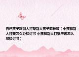 自己孩子跟別人打架別人孩子家長(zhǎng)教（小孩和別人打架怎么辦檢討書(shū) 小孩和別人打架應(yīng)該怎么寫(xiě)檢討書(shū)）