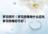 夢(mèng)見(jiàn)拐尺（夢(mèng)見(jiàn)拐角有什么征兆 夢(mèng)見(jiàn)拐角好不好）