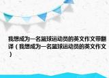 我想成為一名籃球運動員的英文作文帶翻譯（我想成為一名籃球運動員的英文作文）