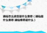 謫仙怎么讀音是什么意思（謫仙是什么意思 謫仙意思是什么）