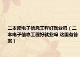 二本讀電子信息工程好就業(yè)嗎（二本電子信息工程好就業(yè)嗎 這里有答案）