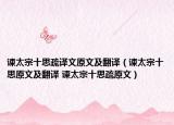 諫太宗十思疏譯文原文及翻譯（諫太宗十思原文及翻譯 諫太宗十思疏原文）