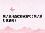 孩子滿月酒致辭接地氣（孩子滿月致酒詞）