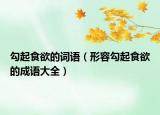 勾起食欲的詞語(yǔ)（形容勾起食欲的成語(yǔ)大全）