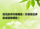 桂花的詩句有哪些（形容桂花多的成語有哪些）