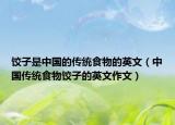 餃子是中國的傳統(tǒng)食物的英文（中國傳統(tǒng)食物餃子的英文作文）