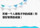 形容一個(gè)人很有才華的成語（形容好意思的成語）