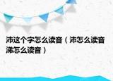 沛這個字怎么讀音（沛怎么讀音 涕怎么讀音）